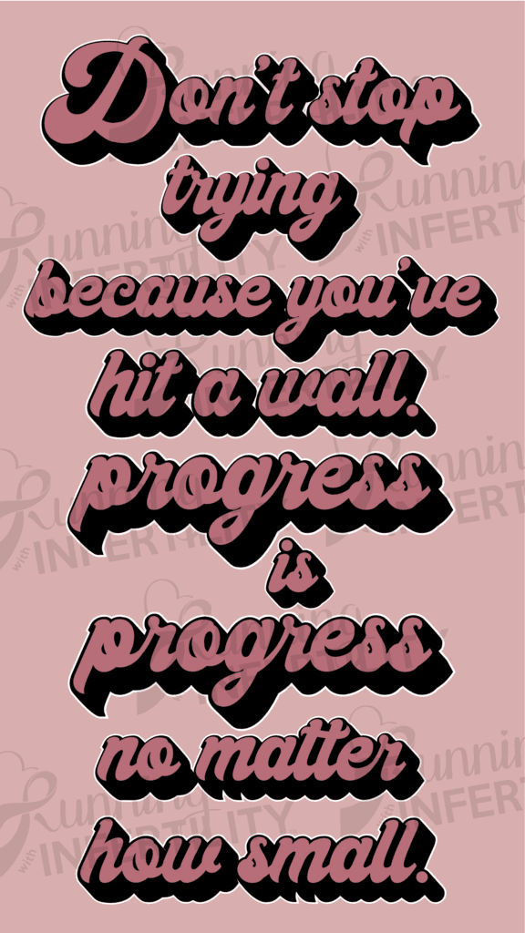 Don't Stop Trying because you've hit a wall. Progress is Progress no matter how small.